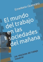 El mundo del trabajo en las sociedades del ma�ana: Las relaciones del trabajo industrial 149966415X Book Cover
