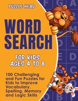 Word Search for Kids Ages 4 to 8: 100 Challenging and Fun Puzzles for Kids to Improve Vocabulary, Spelling, Memory and Logic Skills 198965553X Book Cover