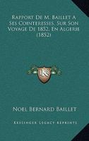Rapport de M. Baillet a Ses Cointa(c)Ressa(c)S, Sur Son Voyage de 1852 En Alga(c)Rie, Ra(c)Flexions: Et AMA(C)Liorations a Soumettre A L'Administration Supa(c)Rieure, Etc. 1275692834 Book Cover