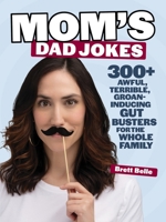 Mom's Dad Jokes: 300+ awful, terrible, groan-inducing gut busters for the whole family 1964487250 Book Cover