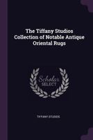 The Tiffany Studios Collection of Notable Antique Oriental Rugs 1019170247 Book Cover