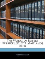 The Works of Robert Herrick [Ed. by T. Maitland]. Repr 1163103721 Book Cover