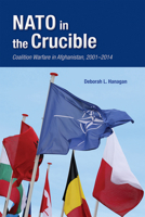 NATO in the Crucible: Coalition Warfare in Afghanistan, 2001–2014 0817922954 Book Cover