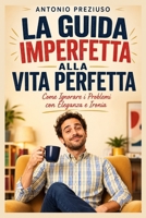 La Guida Imperfetta alla Vita Perfetta: Come Ignorare i Problemi con Eleganza e Ironia (Italian Edition) B0F2TVT3G5 Book Cover