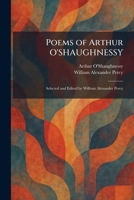 Poems of Arthur O'SHAUGHNESSY: Selected and Edited by William Alexander Percy 1025912500 Book Cover