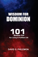 Wisdom for Dominion: 101 Quotes For Living a Fulfilled Life 196614122X Book Cover
