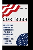 CORI BUSH: Empowering Communities, Transforming Politics -A Progressive Force Reshaping the Political Landscape B0CTXNJ9LC Book Cover