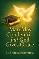 Man May Condemn, but God Gives Grace B0GMQFY6LM Book Cover