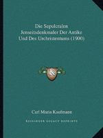 Die Sepulcralen Jenseitsdenkmaler Der Antike Und Des Urchristentums (1900) 1161126686 Book Cover