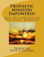 Prophetic Ministry Empowered : Keys to a Successful Prophetic Ministry 1722107200 Book Cover