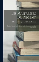 Les Maitresses Du Régent: Études D'histoire Et De Moeurs Sur Le Commencement Du Xviiie Siècle 1018367802 Book Cover