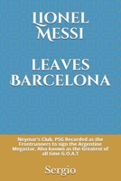 Lionel Messi leaves Barcelona: Neymar's Club, PSG Recorded as the Frontrunners to sign the Argentine Megastar, Also known as the Greatest of all time G.O.A.T B09BY5WM3N Book Cover