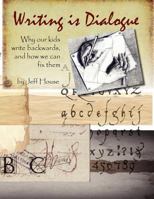 Writing Is Dialogue: Why Our Kids Write Backwards and How We Can Fix Them 0615748279 Book Cover