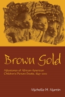 Brown Gold: Milestones of African American Children's Picture Books, 1845-2002 0415646278 Book Cover