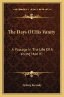The Days Of His Vanity: A Passage In The Life Of A Young Man V1 1241185506 Book Cover