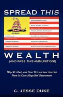 Spread This Wealth (And Pass This Ammunition!) Why We Must, and How We Can Save America From Its Own Misguided Government 0981555934 Book Cover