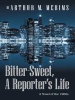 Bitter-Sweet, a Reporter's Life 1491735058 Book Cover