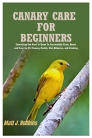 Canary Care for Beginners: Everything You Need to Know to Successfully Train, Breed, and Care for Pet Canary, Health, Diet, Behavior, and Bonding B0FR9PVF5Q Book Cover