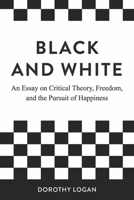 Black and White: An Essay on Critical Theory, Freedom, and the Pursuit of Happiness B0BSRN9952 Book Cover