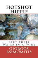 Hotshot Hippie: Part Three Water Into Wine 1477591524 Book Cover