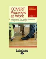 Covert Processes at Work : Managing the Five Hidden Dimensions of Organizational Change 1576754154 Book Cover