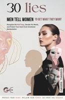 TOP 30 LIES MEN TELL WOMEN TO GET WHAT THEY WANT: Recognize the Red Flags, Decode His Words, and Protect Your Heart from Emotional Manipulation in Dating and Relationships B0GXZJ4N92 Book Cover