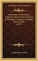 Instructions And Cautions Respecting The Selection And Use Of Perfumes, Cosmetics And Other Toilet Articles 1120300533 Book Cover