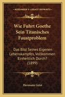 Wie F�hrt Goethe Sein Titanisches Faustproblem, Das Bild Seines Eigenen Lebenskampfes 1141829436 Book Cover
