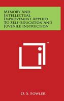 Memory and Intellectual Improvement: Applied to Self-education and Juvenile Instruction 1017903182 Book Cover