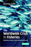 The Worldwide Crisis in Fisheries: Economic Models and Human Behavior 0521840058 Book Cover