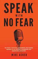 Speak With No Fear: Go from a nervous, nauseated, and sweaty speaker to an excited, energized, and passionate presenter 1733980008 Book Cover
