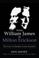 From William James to Milton Erickson: The Care of Human Consciousness 1480891622 Book Cover