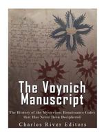 The Voynich Manuscript: The History of the Mysterious Renaissance Codex that Has Never Been Deciphered 1976082617 Book Cover