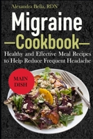 MIGRAINE COOKBOOK: Healthy and Effective Meal Recipes to Help Reduce Frequent Headache B09FS89K8M Book Cover