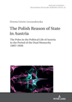 The Polish Reason of State in Austria: The Poles in the Political Life of Austria in the Period of the Dual Monarchy (1867-1918) 3631818580 Book Cover