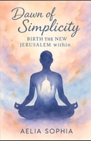 Dawn of simplicity: Birth the new Jérusalem within B0FTVF1BWJ Book Cover
