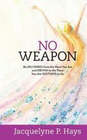 "No Weapon": Be DELIVERED from the Place You Are and DRIVEN to the Place You Are DESTINED to Go 1503180751 Book Cover