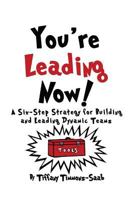 You're Leading Now! a Six-Step Strategy for Building and Leading Dynamic Teams 0999555618 Book Cover