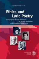 Ethics and Lyric Poetry: Language as World Disclosure in French Symbolism and Canadian Modernism 3825363236 Book Cover