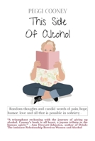 This Side of Alcohol: Random thoughts and candid words of pain, hope, humor, love - and all that is possible in sobriety. 1950323617 Book Cover
