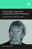 The Sociology of Assessment: Comparative and Policy Perspectives: The Selected Works of Patricia Broadfoot 0367616726 Book Cover