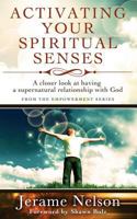 Activating Your Spiritual Senses: A Closer Look at Having a Supernatural Relationship with God 0984968717 Book Cover