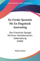 De Freske Sjemstin Me En Hugstiusk Auerseting: Der Friesische Speigel Mit Einer Hochdeutschen Uebersekung (1868) 1145698050 Book Cover