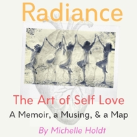 Radiance: The Art of Self Love: A Memoir, A Musing, A Map 0578615509 Book Cover