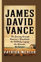 James David Vance: The Journey Through America's Heartland-The Hillbilly Legacy, The Advocate, The Senator B0F6NTXCLH Book Cover