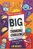 Would You Rather Big Thinking Challenge book for kids 8-12: 400+ Hilarious and WackyEndless Fun, Laughter, and Brain-Teasing Choices! B0DQWQT6L6 Book Cover