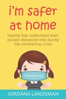 I'm Safer at Home: Helping kids understand their socially distanced lives during the coronavirus crisis B08DSTHRRD Book Cover