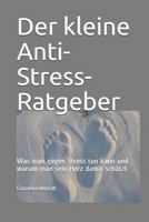 Der kleine Anti-Stress-Ratgeber: Was man gegen Stress tun kann und warum man sein Herz damit schützt 1980598134 Book Cover