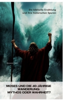 Moses und die 40-jährige Wanderung: Mythos oder Wahrheit?: Die biblische Erzählung und ihre historischen Spuren (German Edition) 3384444302 Book Cover