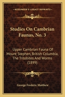 Studies On Cambrian Faunas, No. 3: Upper Cambrian Fauna Of Mount Stephen, British Columbia, The Trilobites And Worms 1166942732 Book Cover